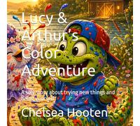 Lucy & Arthur’s Color Adventure: A silly story about trying new things and being yourself