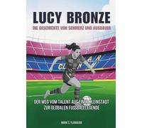 LUCY BRONZE : Die Geschichte von Schmerz und Ausdauer: Der Weg vom Talent aus einer Kleinstadt zur globalen Fußballlegende