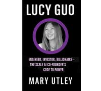 LUCY GUO: Engineer, Investor, Billionaire-The Scale AI Co-founder’s Code to Power