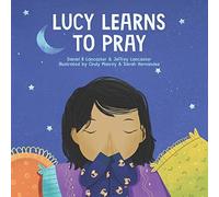 Lucy Learns To Pray: A Childrens Book About Jesus And Prayer
