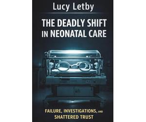 Lucy Letby - The deadly shift in Neonatal Care