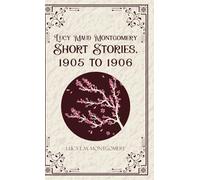 Lucy Maud Montgomery Short Stories,1905 to 1906 (Edition1st)