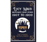 Lucy Maud Montgomery Short Stories, 1907 to 1908