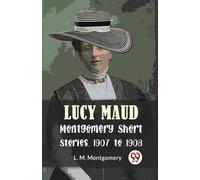Lucy Maud Montgomery Short Stories, 1907 To 1908