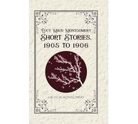 Lucy Maud Montgomery Short Stories1905 to 1906