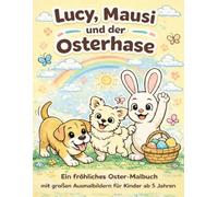 Lucy, Mausi und der Osterhase - Ein fröhliches Osterabenteuer!: ,Ein fröhliches Oster-Malbuch mit großen Ausmalbildern für Kinder ab 5 Jahren“