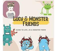 Lucy & Monster Friends: Guide To Life...In Abc Monster Town Children's Bedtime Story Picture Books Ages 3-8 Year Old.