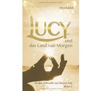 Lucy und das Land von Morgen: An der Schwelle zur neuen Zeit (Zeitenwandel Trilogie)