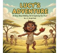 Lucy's Adventure: A Story About Walking Tall & Exploring Our Past!: How Lucy the Australopithecus Took Humanity’s First Steps