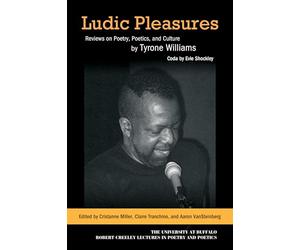 Ludic Pleasures: Reviews on Poetry, Poetics, and Culture by Tyrone Williams