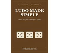 Ludo Made Simple: Learn the Four-Player Race Game - Getting Out on a Six, the Safe Squares, Sending a Piece Back, and the Exact Throw You Need to ... the Safe Squares, Sending a Piece Back, and t