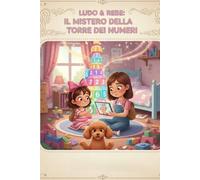 LUDO & REBE: IL MISTERO DELLA TORRE DEI NUMERI: Matematica per bambini: affronta da protagonista enigmi e calcoli, supera le sfide e conquista il tuo Diploma della Torre Magica!
