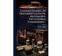 Ludouici Lemosii... in Tres Libros Galeni De Naturalibus Facultatibus Commentarii...