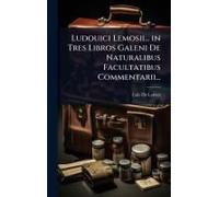 Ludouici Lemosii... In Tres Libros Galeni De Naturalibus Facultatibus Commentarii...