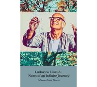 Ludovico Einaudi: Notes of an Infinite Journey: From classical tradition to contemporary music: the artistic journey of a visionary master
