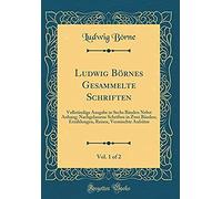 Ludwig Boernes Gesammelte Schriften, Vol. 1 Of 2: Vollstaendige Ausgabe In Sechs Baenden Nebst Anhang; Nachgelassene Schriften In Zwei Baenden; Erzaehlungen, Reisen, Vermischte Aufsaetze (Classic Repr