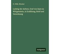 Ludwig der Aeltere, Graf von Sayn zu Wittgenstein, in Erzählung, Brief und Verordnung