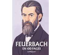 Ludwig Feuerbach: l'essentiel de sa pensée en 100 pages