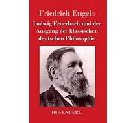 Ludwig Feuerbach Und Der Ausgang Der Klassischen Deutschen Philosophie