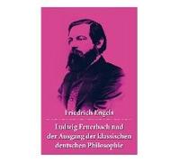 Ludwig Feuerbach Und Der Ausgang Der Klassischen Deutschen Philosophie