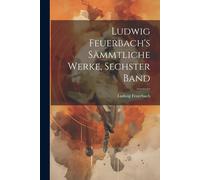 Ludwig Feuerbach's Sã¿Mmtliche Werke, Sechster Band