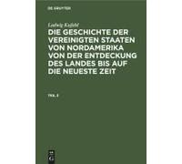 Ludwig Kufahl: Die Geschichte Der Vereinigten Staaten Von Nordamerika Von Der Entdeckung Des Landes Bis Auf Die Neueste Zeit. Teil 3
