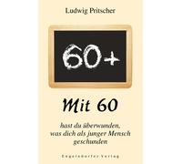 Ludwig Pritsche Mit 60 hast du überwunden, was dich als junger Mensch ge (Poche)