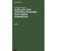 Ludwig Schemann: Quellen Und Untersuchungen Zum Leben Gobineaus. Band 1