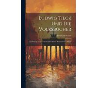 Ludwig Tieck Und Die Volksbücher: Ein Beitrag Zur Geschichte Der Älteren Romantischen Schule Paperback Book By Bernhard Steiner
