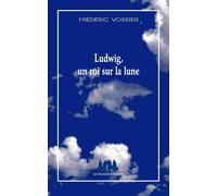 Ludwig, un roi sur la lune - Frédéric Vossier - Solitaires Intempestifs - broché - Théâtre