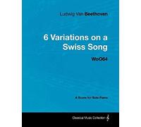 Ludwig Van Beethoven - 6 Variations On A Swiss Song - Woo 64 - A Score For Solo Piano