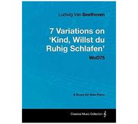Ludwig Van Beethoven - 7 Variations On 'kind, Willst Du Ruhig Schlafen' Woo75 - A Score For Solo Piano