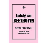 Ludwig van Beethoven: Grosse Fuge: Arranged for guitar by KG Johansson