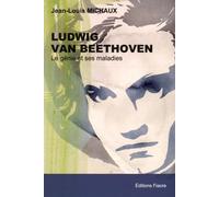 Ludwig van Beethoven: Le génie et ses maladies