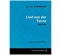 Ludwig Van Beethoven - Lied Aus Der Ferne - Woo137 - A Score For Voice And Piano