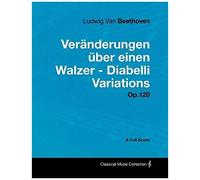 Ludwig Van Beethoven - Veränderungen Über Einen Walzer - Diabelli Variations - Op. 120 - A Full Score