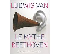 Ludwig van, le mythe Beethoven: Le mythe Beethoven