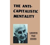 Ludwig Von Mises The Anti-Capitalistic Mentality (Poche)