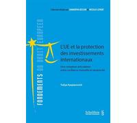 L'UE et la protection des investissements internationaux Une complexe articulation entre confiance mutuelle et réciprocité - Yuliya Kaspiarovich - Schulthess - broché - Etude