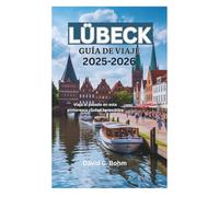 LÜBECK GUÍA DE VIAJE 2025-2026: Viaja al pasado en esta pintoresca ciudad hanseática