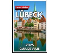 LÜBECK Guía de viaje 2025: Conozca la ciudad gótica de ladrillo a través de consejos amigables, rincones tranquilos y ayuda sencilla para viajar.