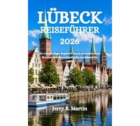 LÜBECK REISEFÜHRER 2026: Ihr vollständiger Begleiter durch mittelalterliche Straßen und das authentische norddeutsche Leben