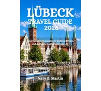 LÜBECK TRAVEL GUIDE 2026: Your Complete Companion to Medieval Streets, and Authentic Northern German Life