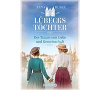 Lübecks Töchter. Der Traum von Liebe und Gemeinschaft Roman | Band 2 der historischen Roman-Reihe »Lübecks Töchter«. Zwei Generationen prägen eine neue Zeit - Anna Husen - Knaur eBook - ebook (ePub) -