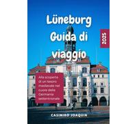 LÜNEBURG GUIDA DI VIAGGIO 2025: Alla scoperta di un tesoro medievale nel cuore della Germania settentrionale