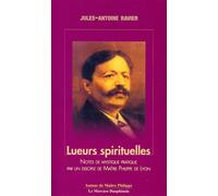 Lueurs spirituelles - Notes de mystique pratique par un disciple de Maître Philippe de Lyon Pratique de l'enseignement du Christ par un disciple de Maître Philippe de Lyon - Jules-Antoine Ravier - Le