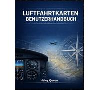 LUFTFAHRTKARTE BENUTZERHANDBUCH: Ein umfassender Leitfaden zur Interpretation von Luftfahrtkarten und zur Navigation