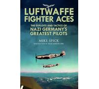 Luftwaffe Fighter Aces: The Exploits and Tactics of Nazi Germany's Greatest Pilots
