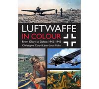 Luftwaffe in Colour: From Glory to Defeat 1942-1945