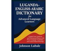 Luganda-English-Arabic Dictionary for Advanced Language Learners: Expand Your Academic and Professional Fluency with Three-Language Vocabulary and Context-based Meanings